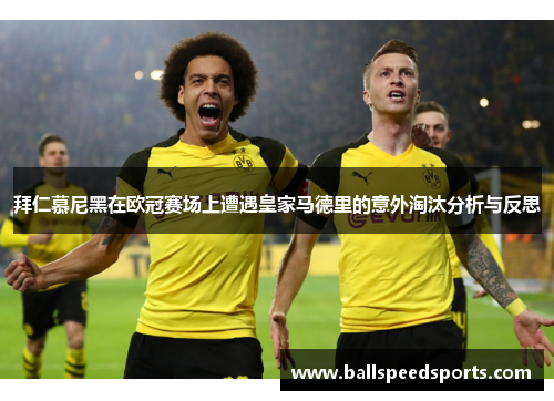 拜仁慕尼黑在欧冠赛场上遭遇皇家马德里的意外淘汰分析与反思
